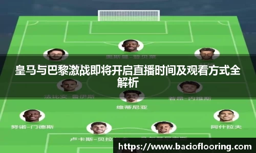 皇马与巴黎激战即将开启直播时间及观看方式全解析