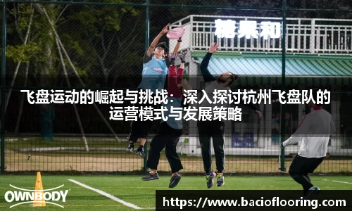 飞盘运动的崛起与挑战：深入探讨杭州飞盘队的运营模式与发展策略