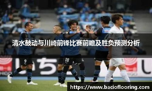 清水鼓动与川崎前锋比赛前瞻及胜负预测分析